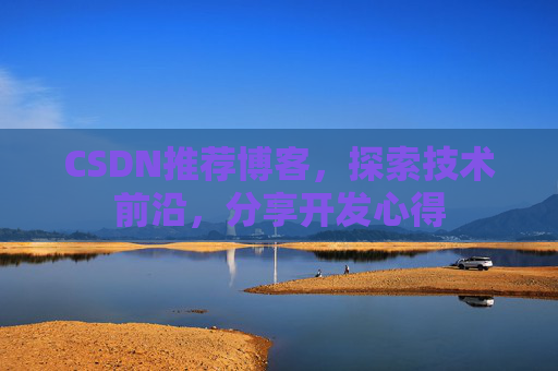 CSDN推荐博客，探索技术前沿，分享开发心得