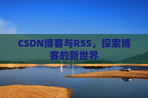 CSDN博客与RSS，探索博客的新世界