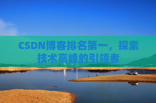CSDN博客排名第一，探索技术高峰的引领者