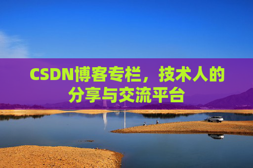 CSDN博客专栏，技术人的分享与交流平台